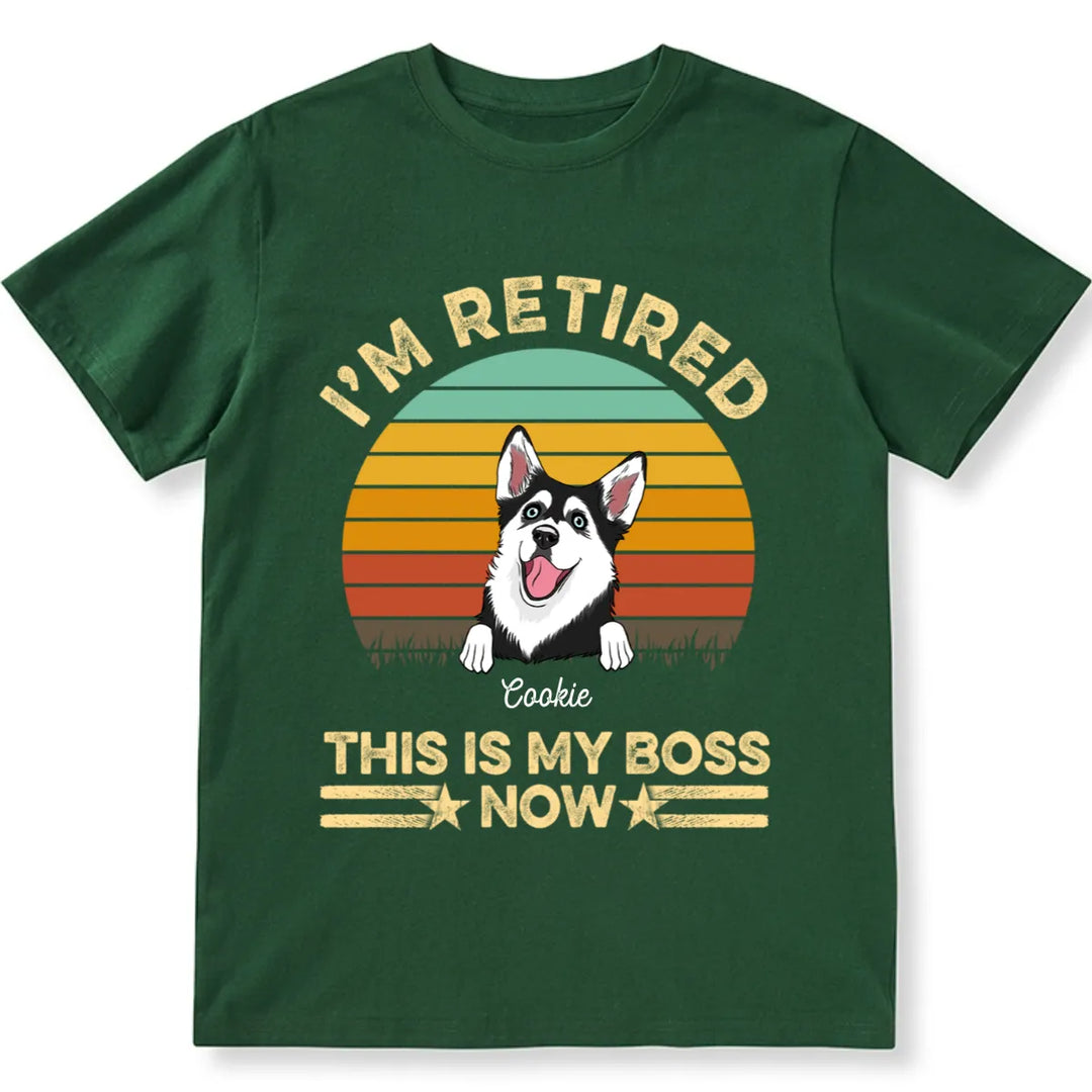 I'm Retired Dog is My Boss Now - Personalized Custom Unisex T-shirt