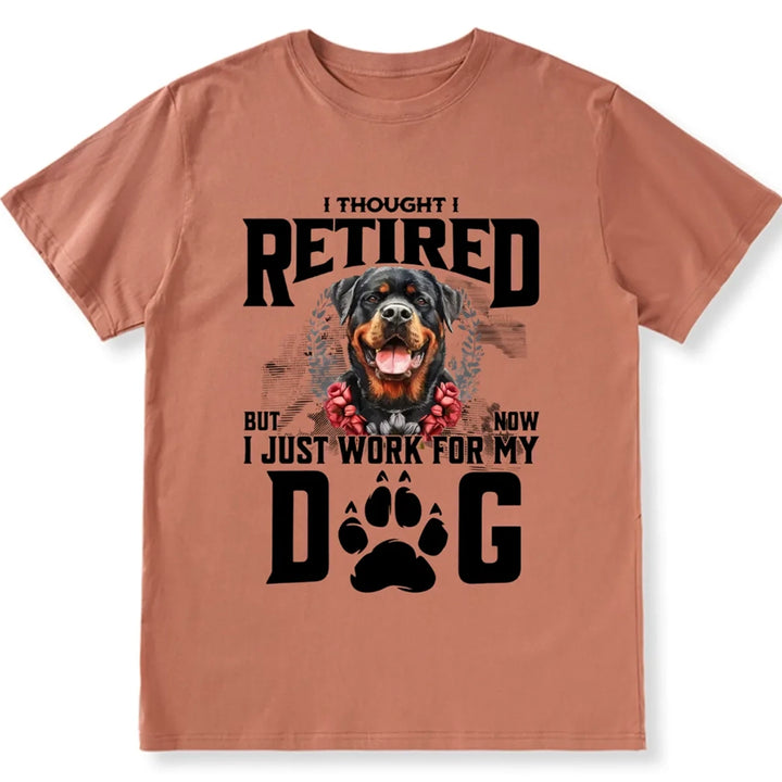 I Thought I Retired But Now I Just Work For My Dog 2 - Personalized Custom Unisex T-shirt