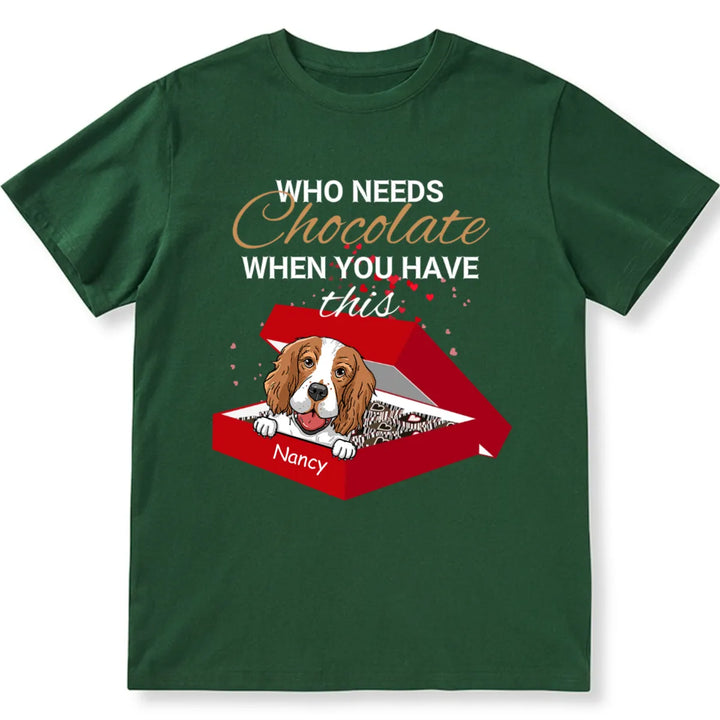 Who Needs Chocolate when with dogs - Personalized Custom Unisex T-shirt