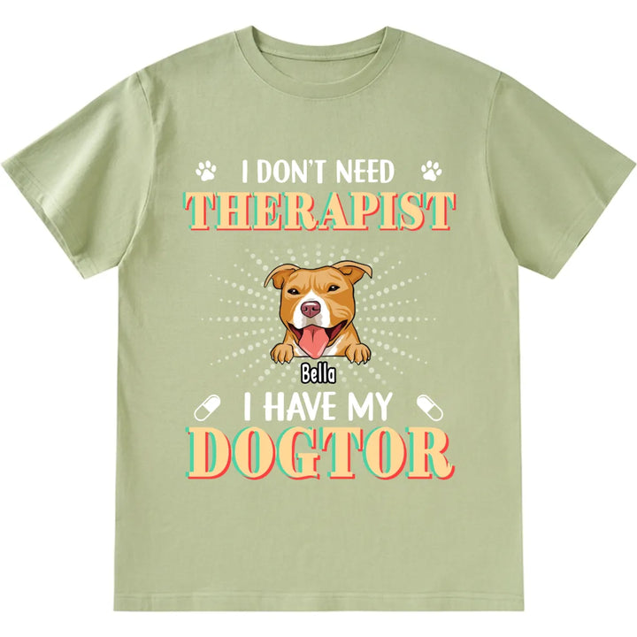 I Don't Need Therapist I Have My Dogtor - Personalized Custom Unisex T-shirt