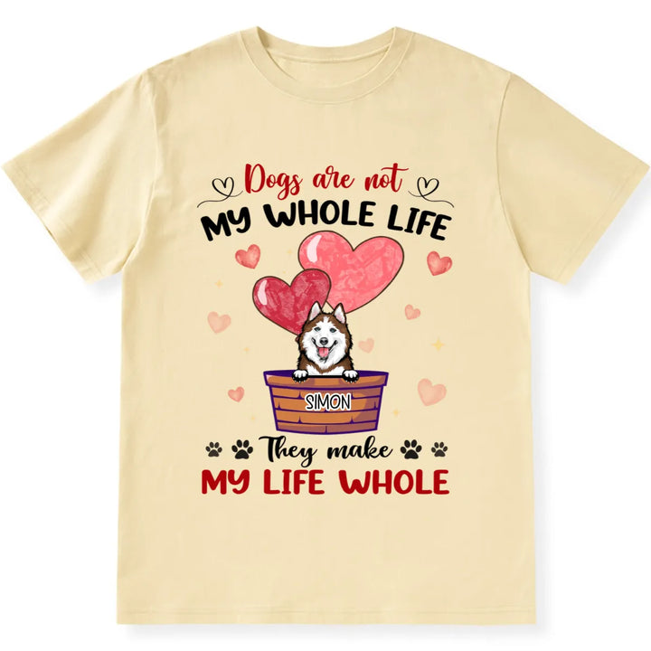 Dogs Make My Life Whole - Personalized Custom Unisex T-shirt