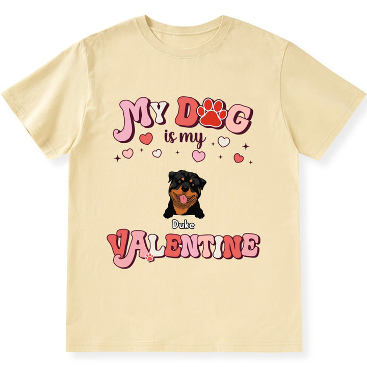 My Dog Is My Valentine 4 - Personalized Custom Unisex T-shirt