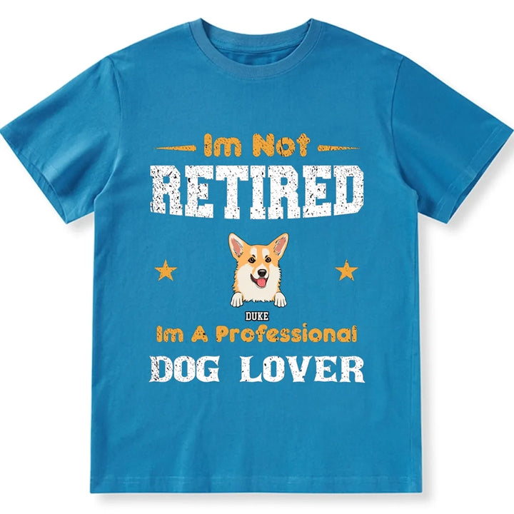 I'm Not Retired I'm A Professional Dog Lover - Personalized Custom Unisex T-shirt