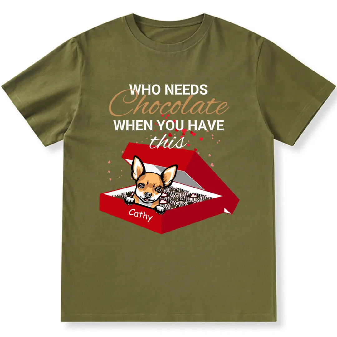 Who Needs Chocolate when with dogs - Personalized Custom Unisex T-shirt