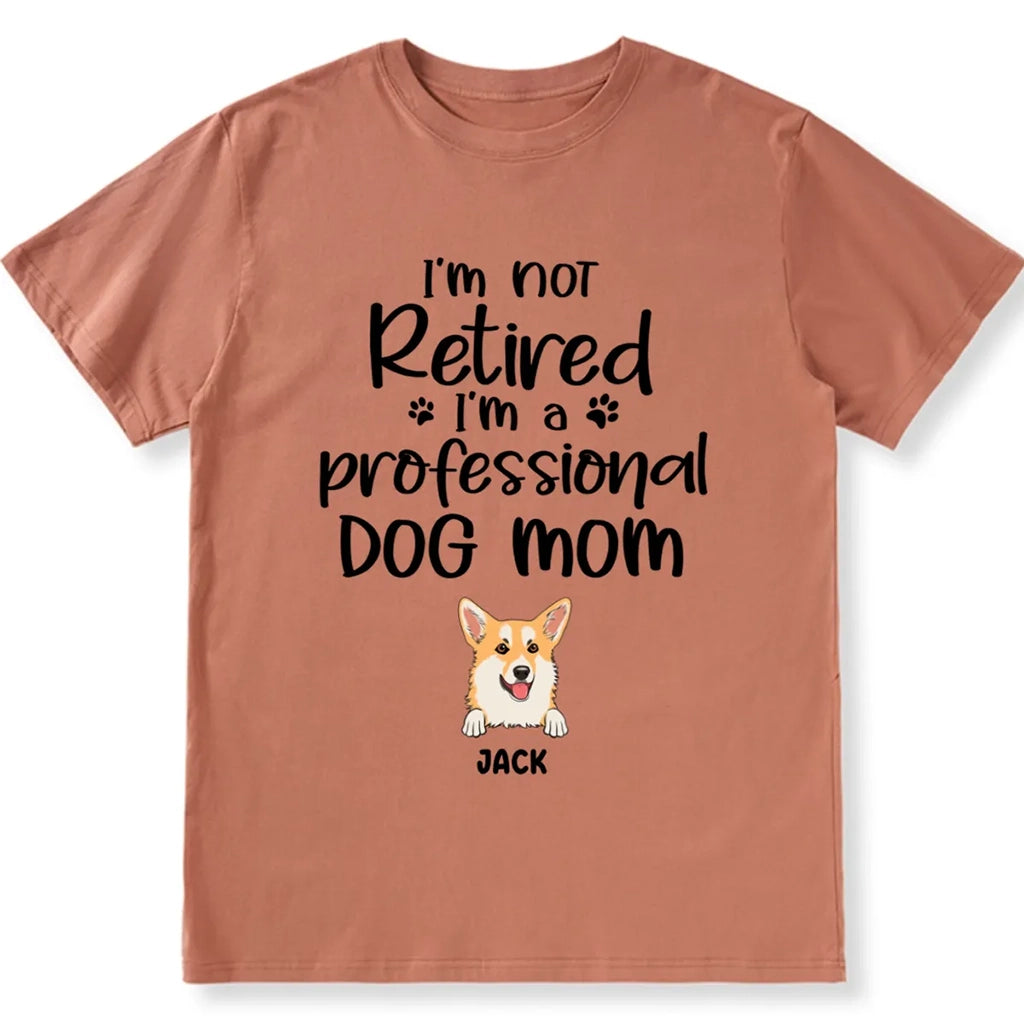 I’m Not Retired I‘m A Professional Dog Mom - Personalized Custom Unisex T-shirt