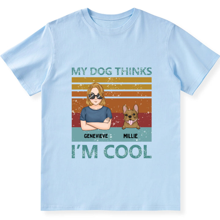 My Dog Thinks I'm Cool 3 - Personalized Custom Unisex T-shirt