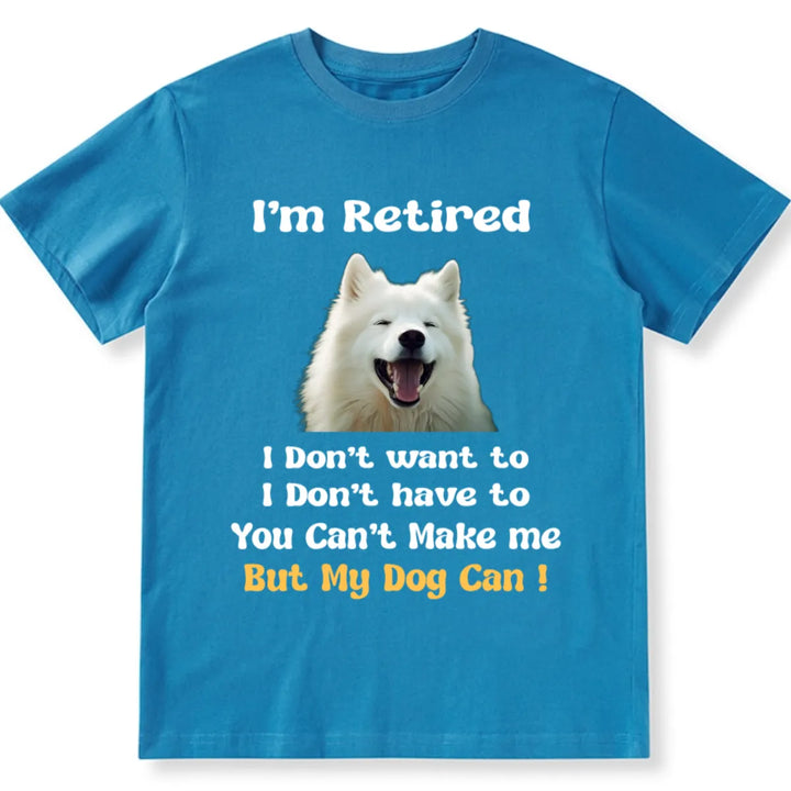 I'm Retired And Only My Dog Can Make Me - Personalized Custom Photo Unisex T-shirt