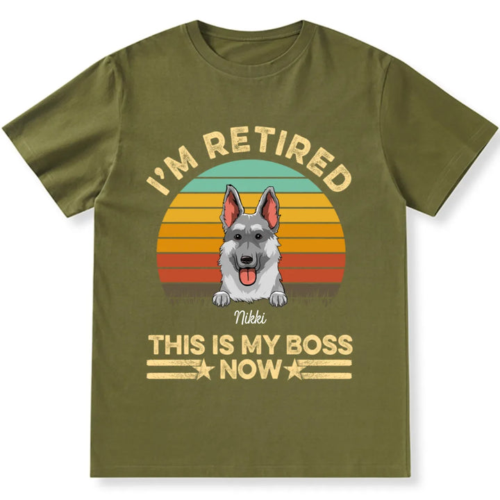 I'm Retired Dog is My Boss Now - Personalized Custom Unisex T-shirt