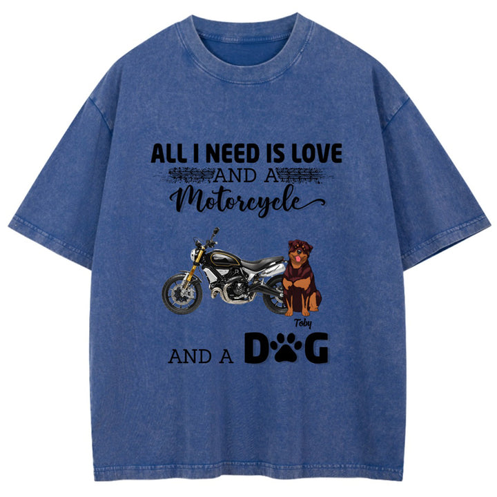 All I Need Is Love And A Motorcycle And My Dog - Personalized Custom Washed T-shirt