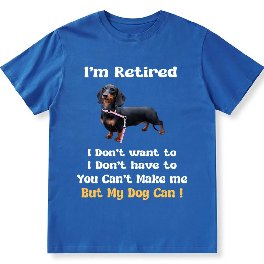 I'm Retired And Only My Dog Can Make Me - Personalized Custom Photo Unisex T-shirt