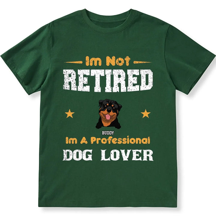 I'm Not Retired I'm A Professional Dog Lover - Personalized Custom Unisex T-shirt