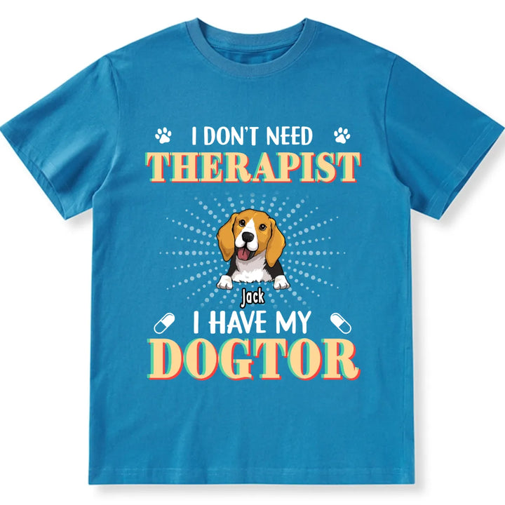 I Don't Need Therapist I Have My Dogtor - Personalized Custom Unisex T-shirt