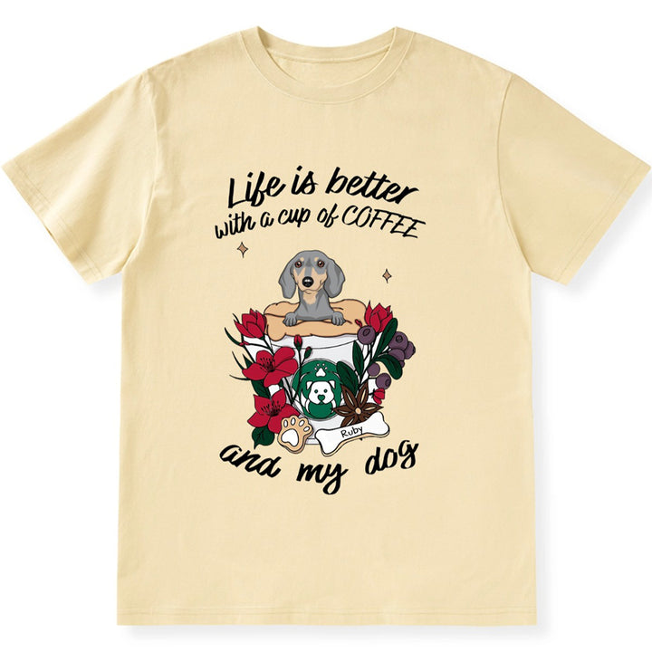 Life Is Better With A Cup Of Coffe And My Dog- Personalized Custom Unisex T-shirt