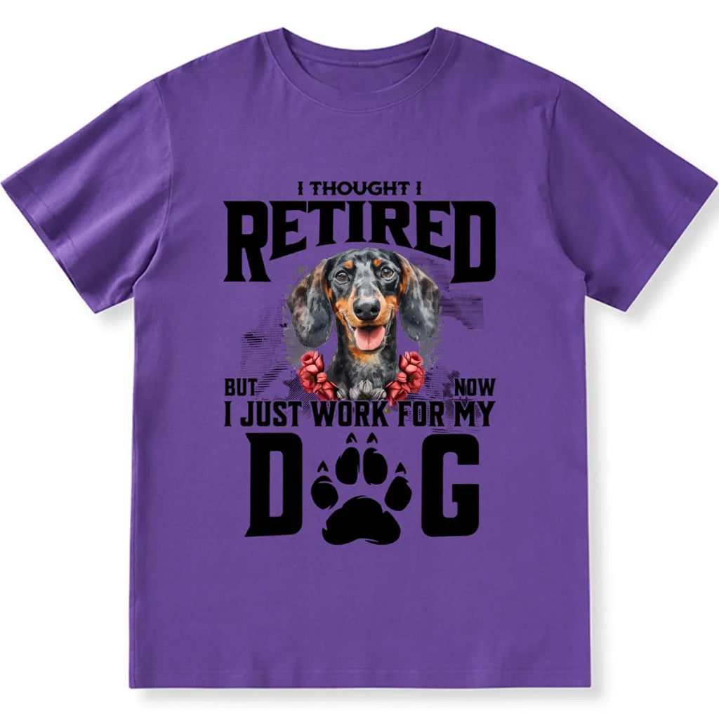 I Thought I Retired But Now I Just Work For My Dog 2 - Personalized Custom Unisex T-shirt