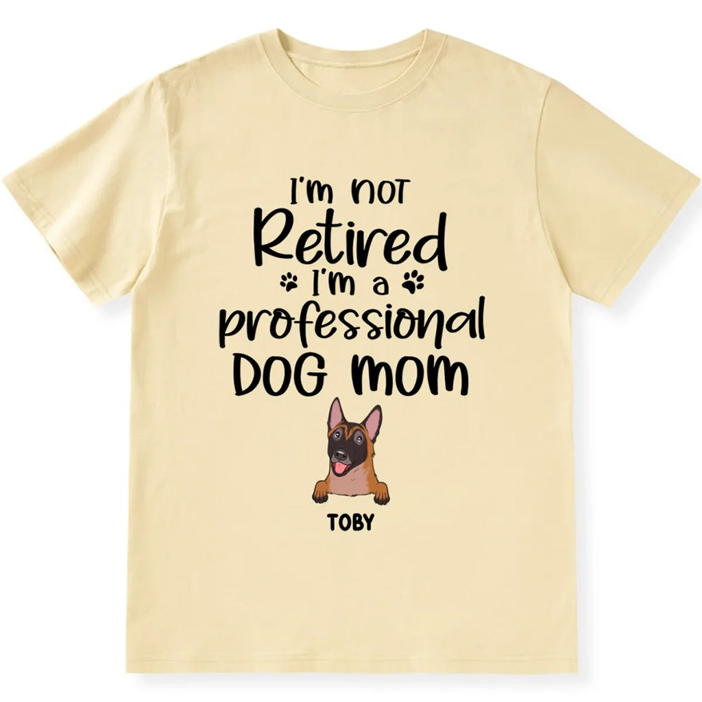 I’m Not Retired I‘m A Professional Dog Mom - Personalized Custom Unisex T-shirt