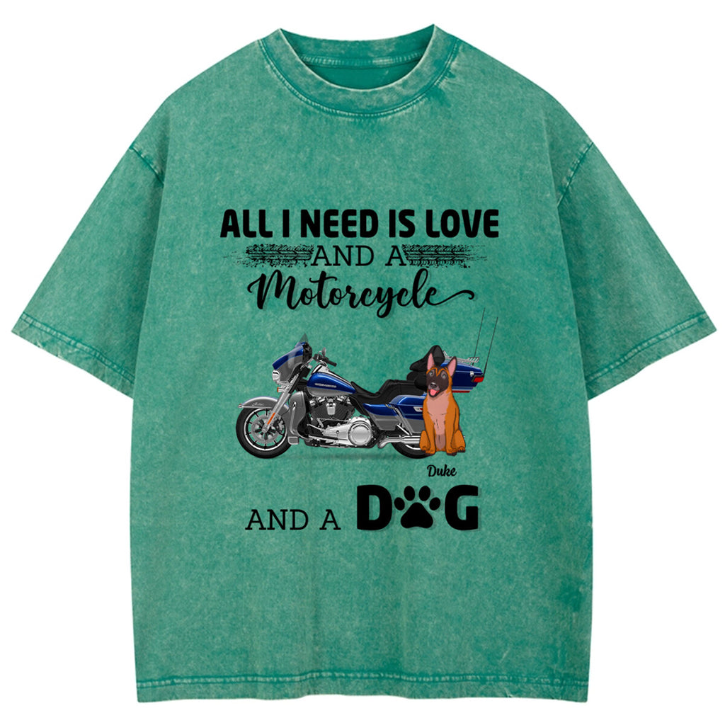 All I Need Is Love And A Motorcycle And My Dog - Personalized Custom Washed T-shirt