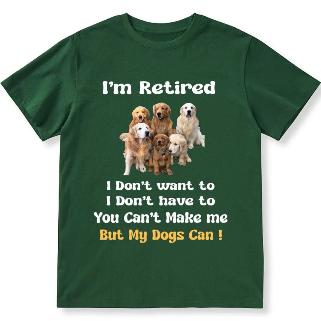 I'm Retired And Only My Dog Can Make Me - Personalized Custom Photo Unisex T-shirt