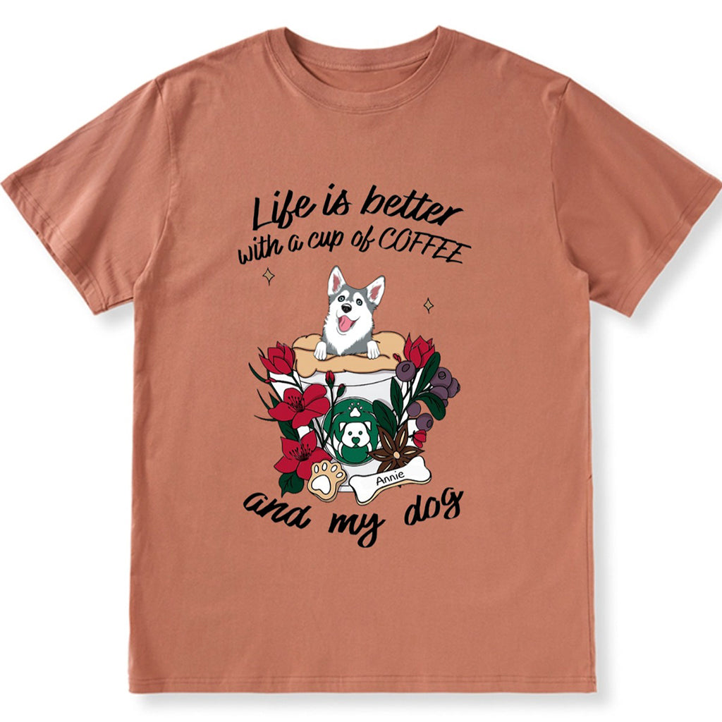 Life Is Better With A Cup Of Coffe And My Dog- Personalized Custom Unisex T-shirt