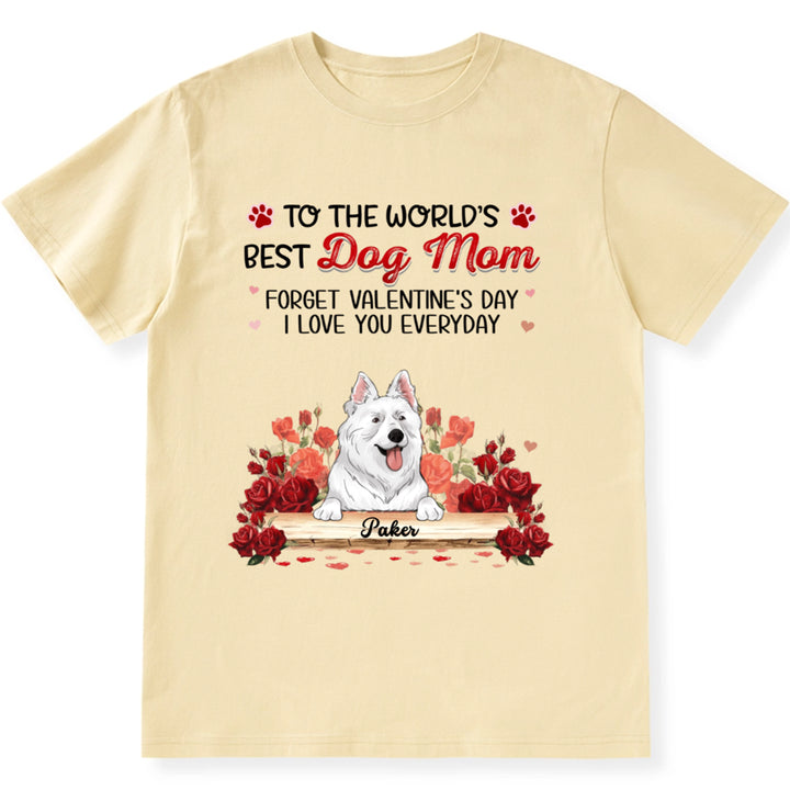 Best Dog Mom Forget Valentine's Day - Personalized Custom Unisex T-shirt