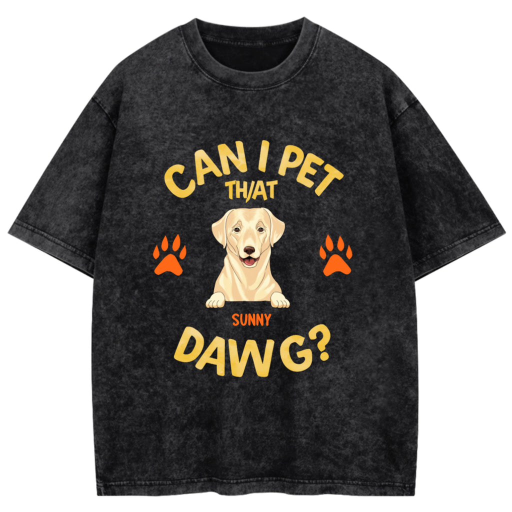 Can I Pet That Dawg - Personalized Custom Washed T-shirt