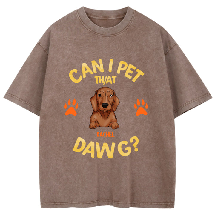 Can I Pet That Dawg - Personalized Custom Washed T-shirt