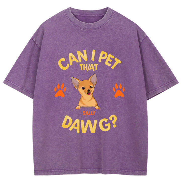 Can I Pet That Dawg - Personalized Custom Washed T-shirt