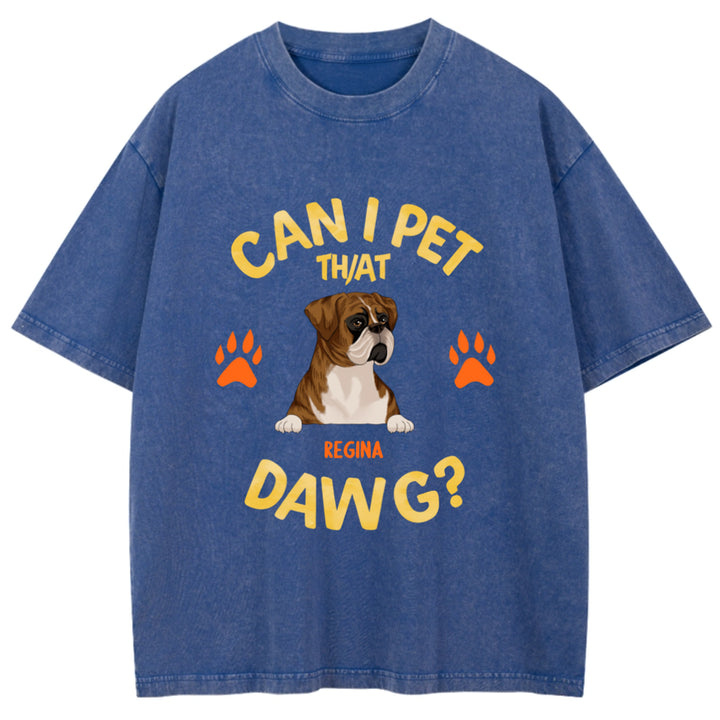 Can I Pet That Dawg - Personalized Custom Washed T-shirt