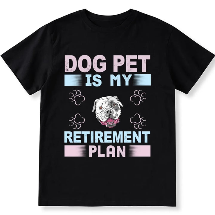 Dog Pet is My Retirement Plan - Personalized Custom Unisex T-shirt