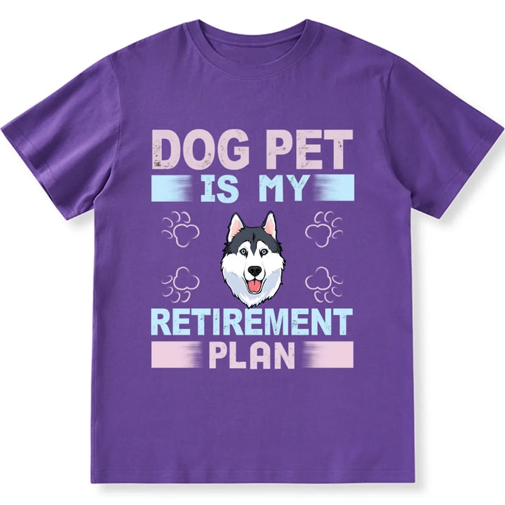 Dog Pet is My Retirement Plan - Personalized Custom Unisex T-shirt