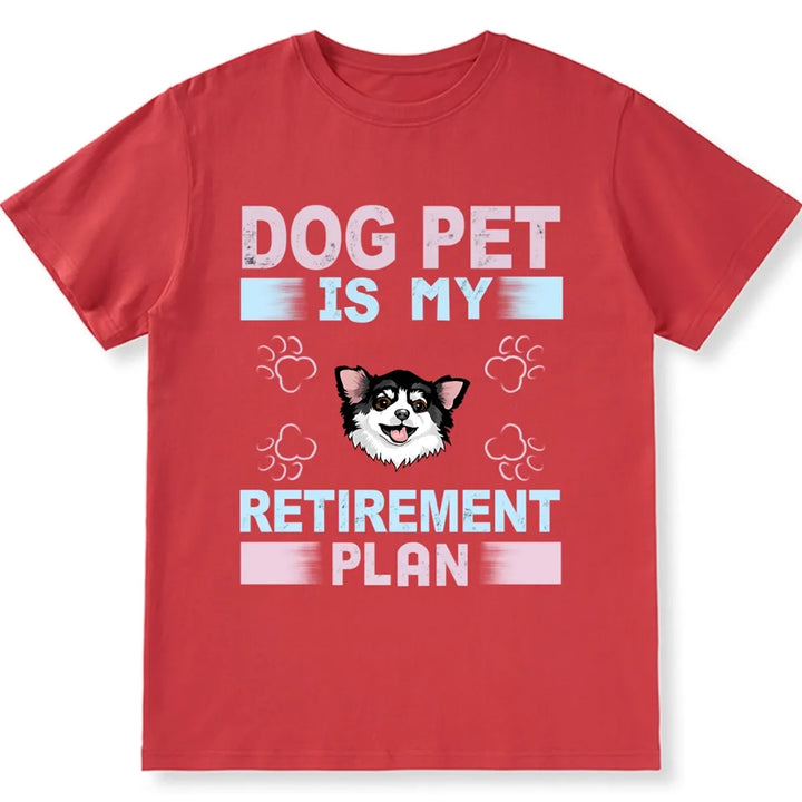 Dog Pet is My Retirement Plan - Personalized Custom Unisex T-shirt