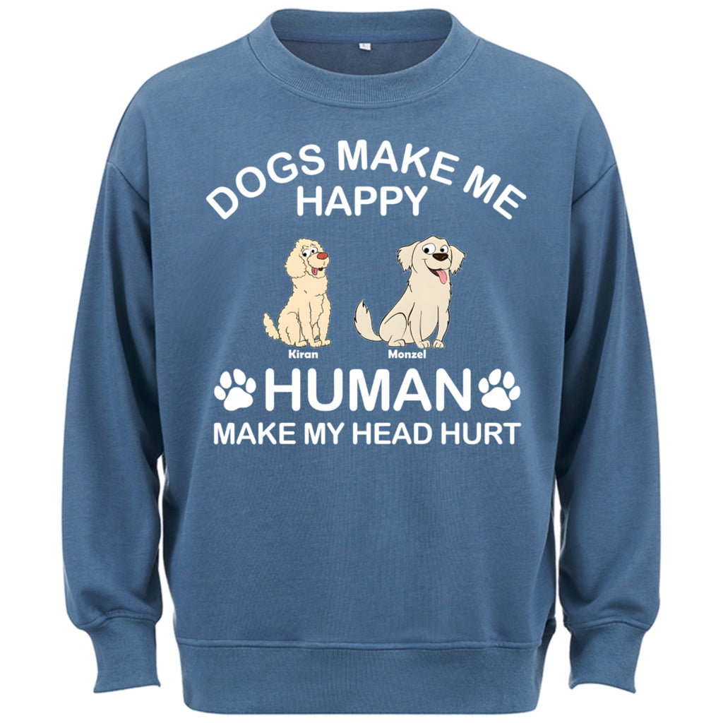 Dogs Make Me Happy Humans Make My Head Hurt - Personalized Custom Sweatshirt