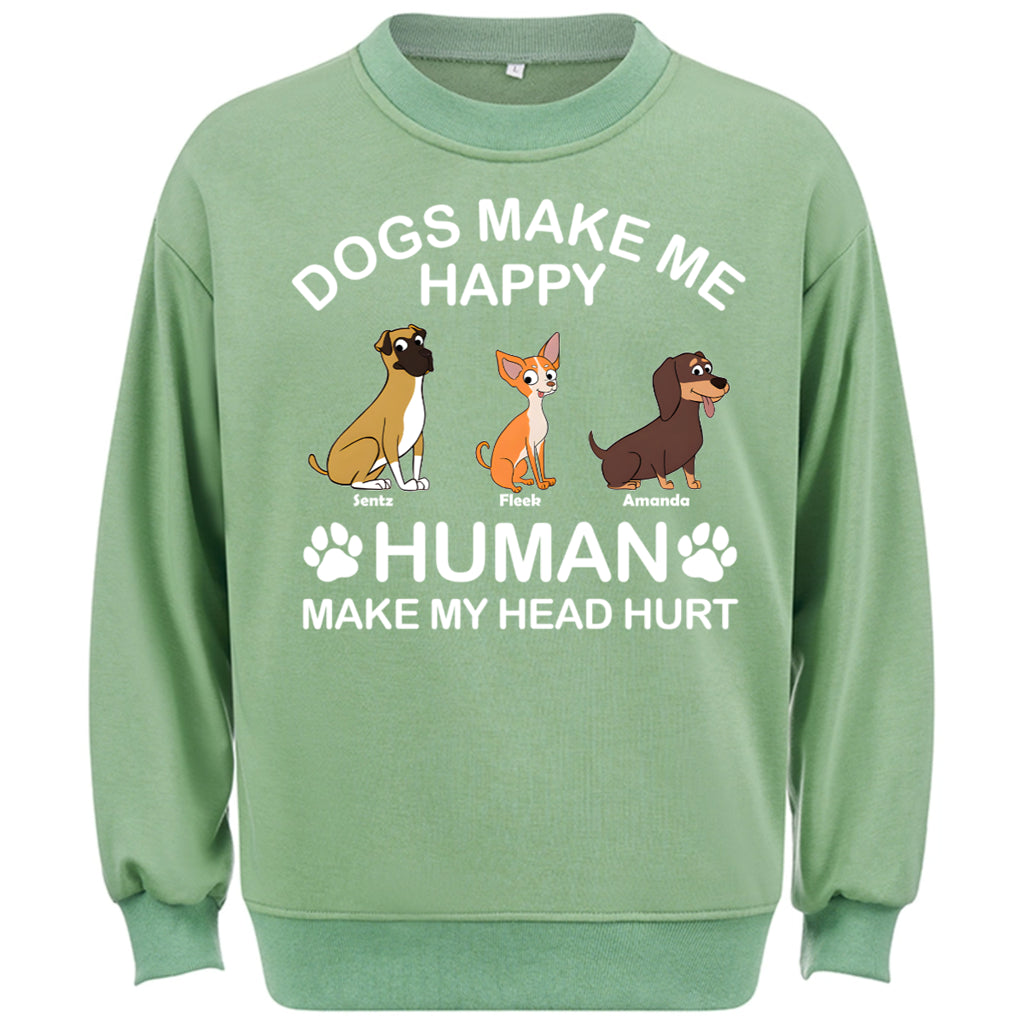 Dogs Make Me Happy Humans Make My Head Hurt - Personalized Custom Sweatshirt