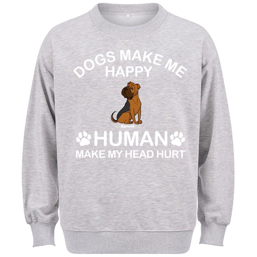 Dogs Make Me Happy Humans Make My Head Hurt - Personalized Custom Sweatshirt