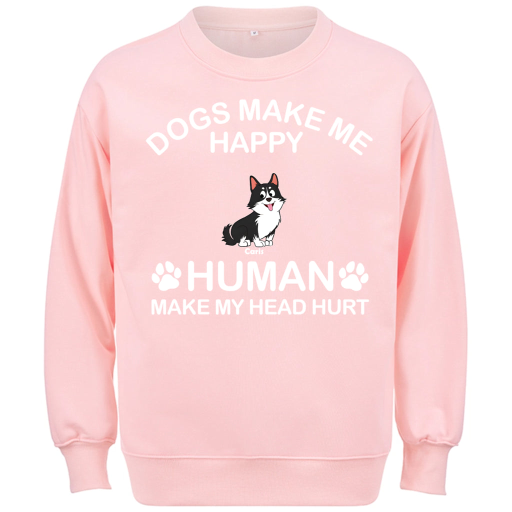 Dogs Make Me Happy Humans Make My Head Hurt - Personalized Custom Sweatshirt