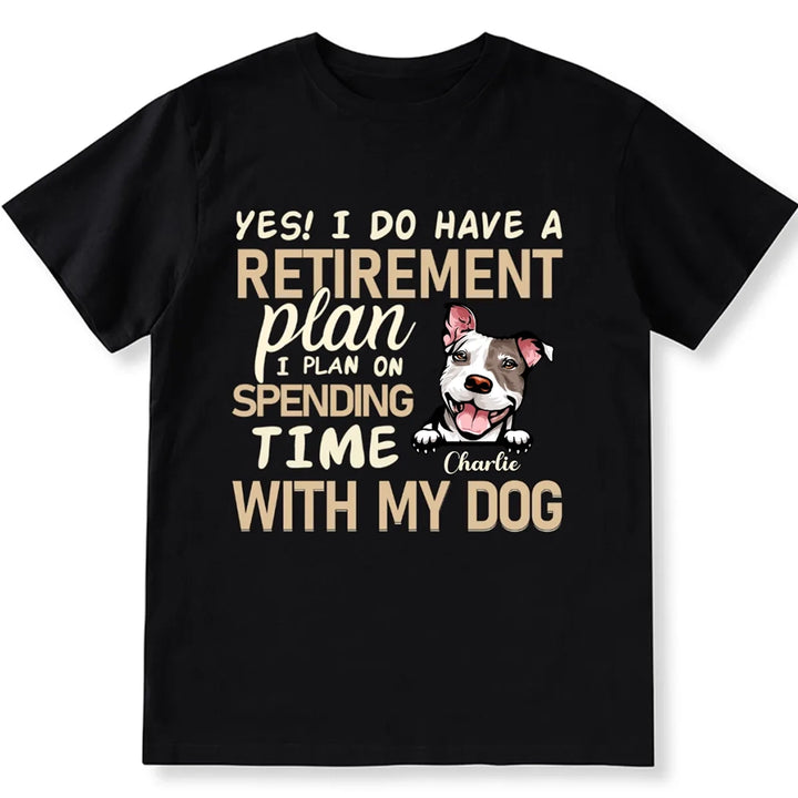 I Do Have a Retirement Plan I Plan on Spending Time With My Dog  - Personalized Custom Unisex T-shirt