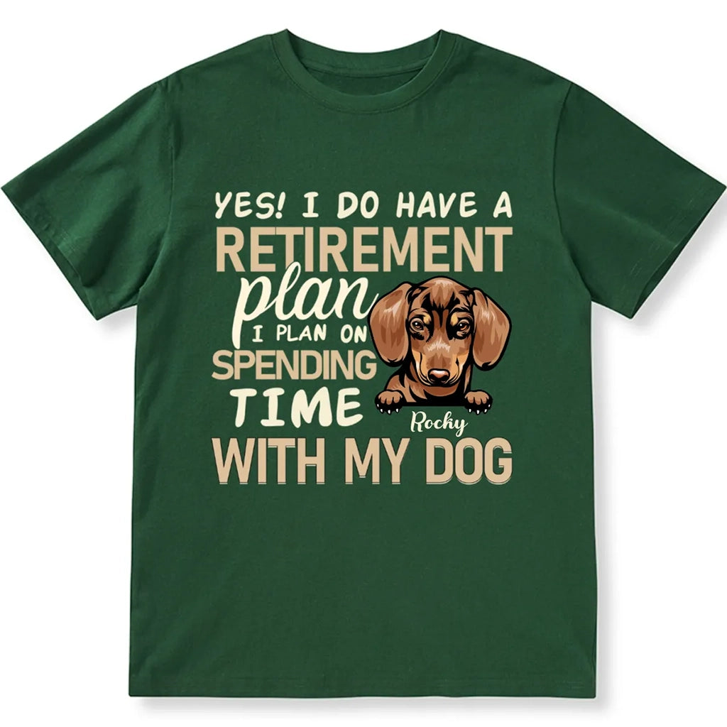 I Do Have a Retirement Plan I Plan on Spending Time With My Dog  - Personalized Custom Unisex T-shirt