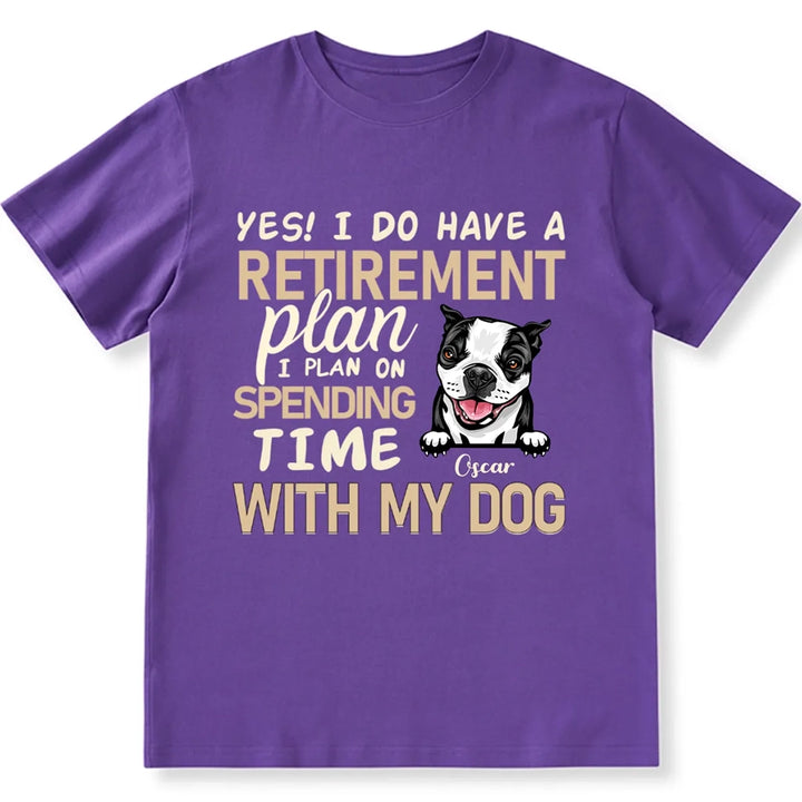 I Do Have a Retirement Plan I Plan on Spending Time With My Dog  - Personalized Custom Unisex T-shirt