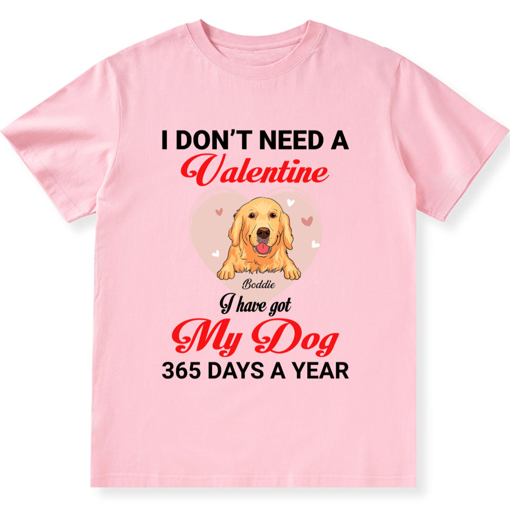 I Don't Need A Valentine I Have Got My Dog 365 Days A Year - Personalized Custom Unisex T-shirt