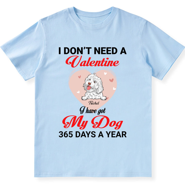 I Don't Need A Valentine I Have Got My Dog 365 Days A Year - Personalized Custom Unisex T-shirt