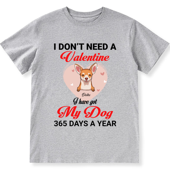 I Don't Need A Valentine I Have Got My Dog 365 Days A Year - Personalized Custom Unisex T-shirt