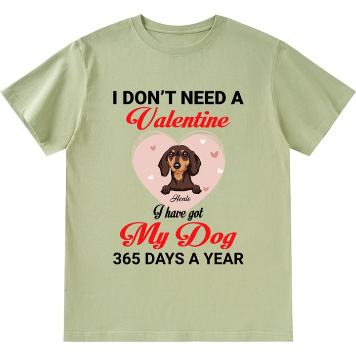 I Don't Need A Valentine I Have Got My Dog 365 Days A Year - Personalized Custom Unisex T-shirt