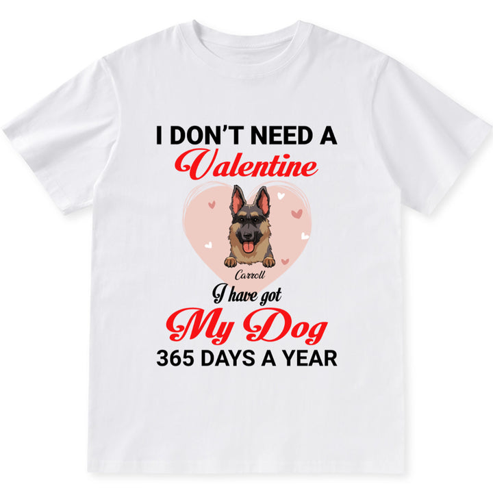 I Don't Need A Valentine I Have Got My Dog 365 Days A Year - Personalized Custom Unisex T-shirt