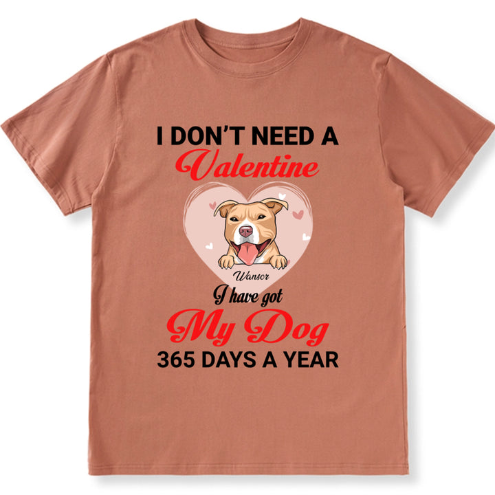 I Don't Need A Valentine I Have Got My Dog 365 Days A Year - Personalized Custom Unisex T-shirt