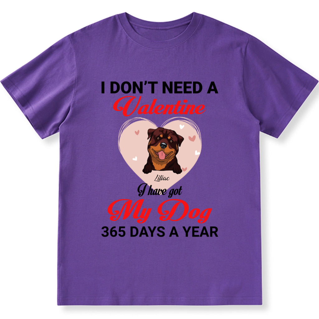 I Don't Need A Valentine I Have Got My Dog 365 Days A Year - Personalized Custom Unisex T-shirt