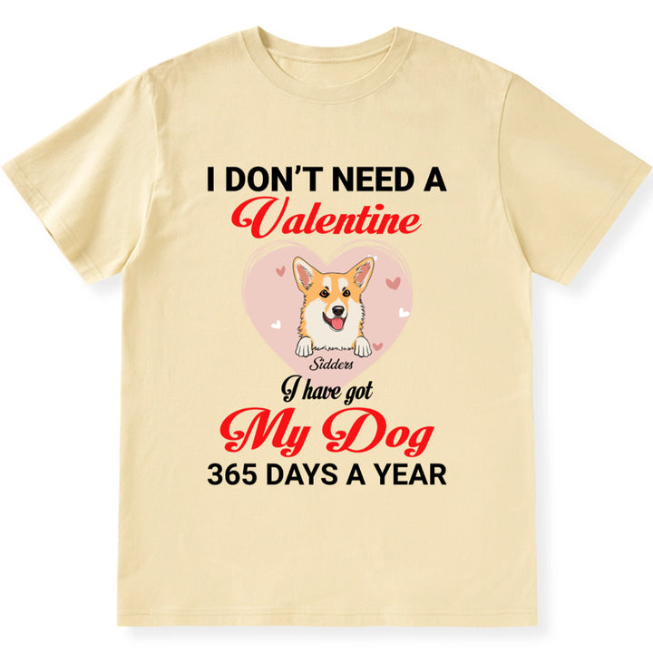 I Don't Need A Valentine I Have Got My Dog 365 Days A Year - Personalized Custom Unisex T-shirt