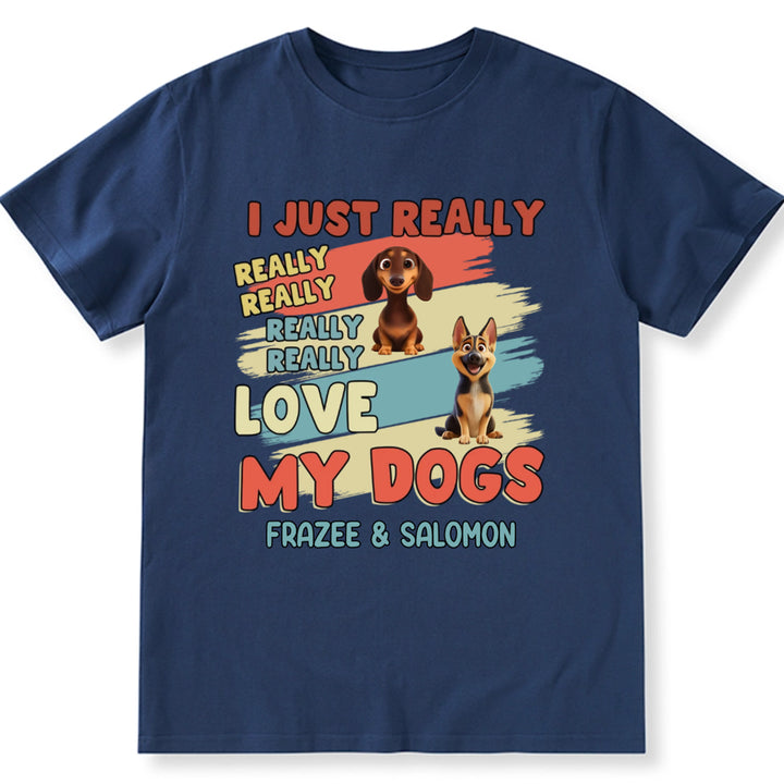 I Just Really Love My Dogs - Personalized Custom Unisex T-Shirt