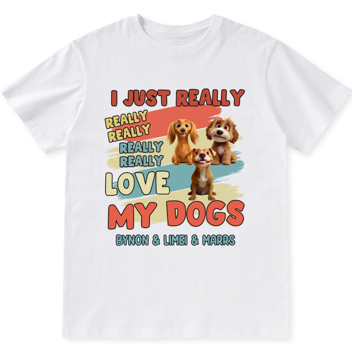 I Just Really Love My Dogs - Personalized Custom Unisex T-Shirt