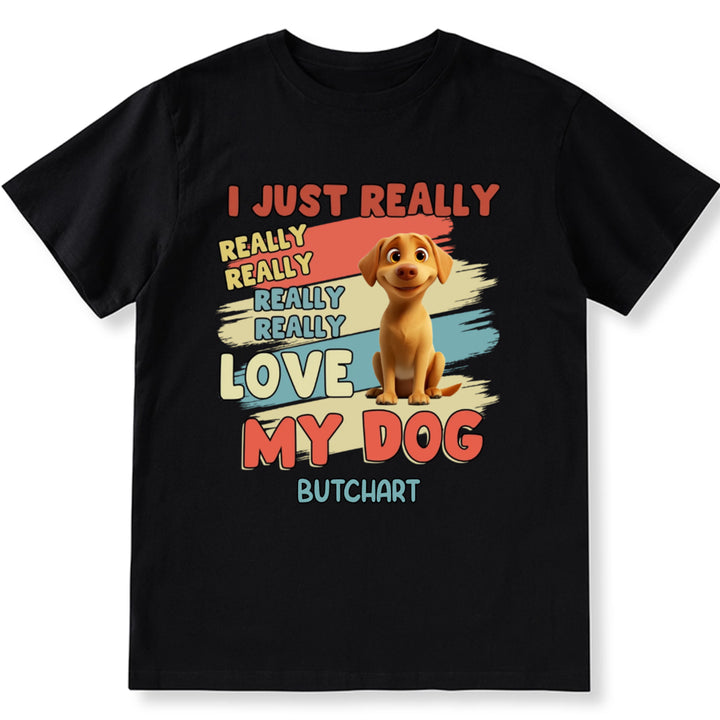 I Just Really Love My Dogs - Personalized Custom Unisex T-Shirt