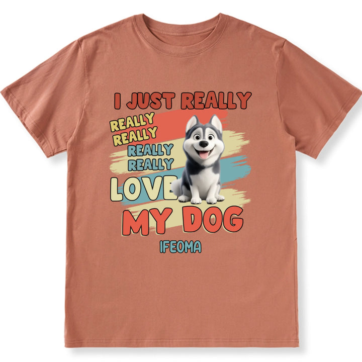 I Just Really Love My Dogs - Personalized Custom Unisex T-Shirt