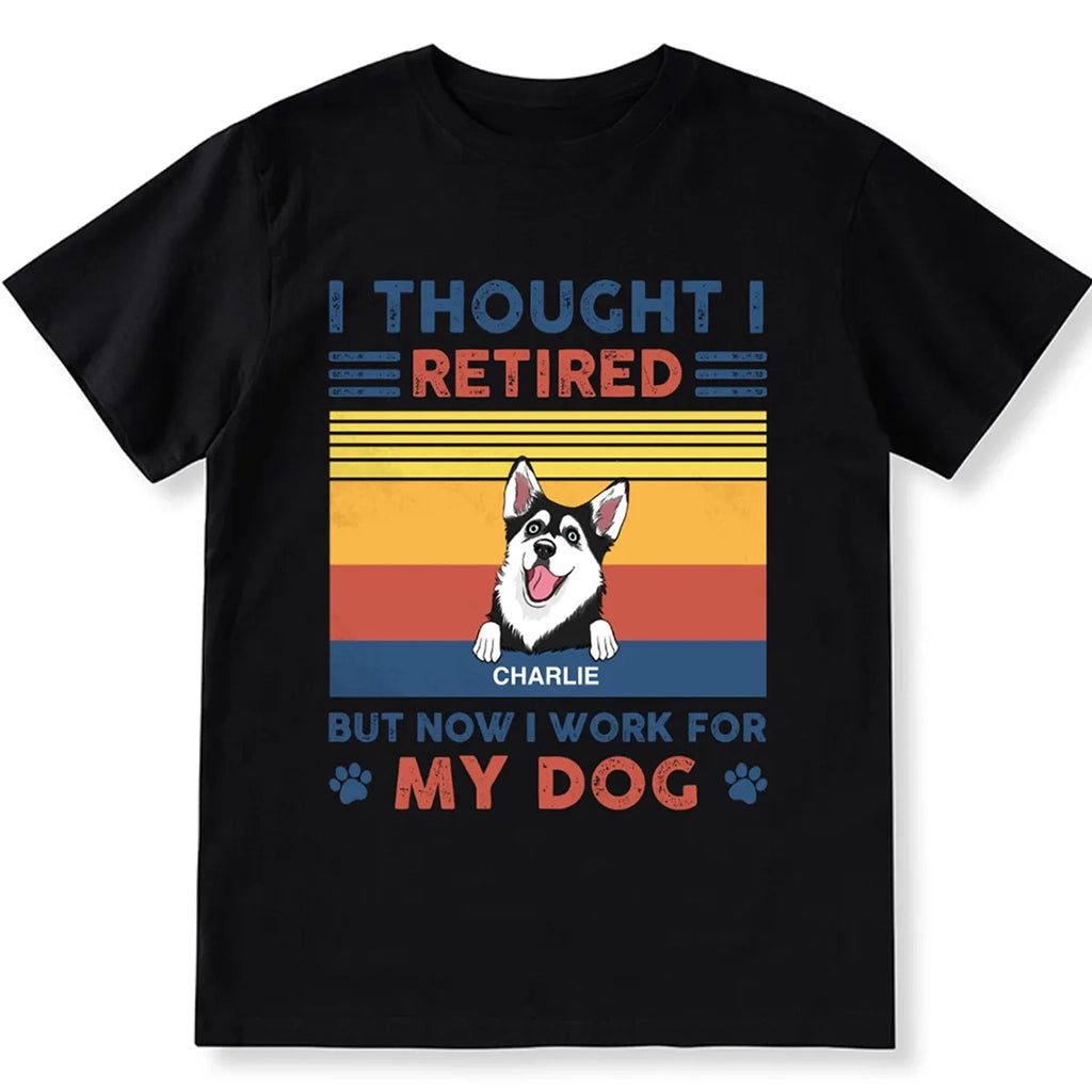 I Retired But Now I Work For My Dogs - Personalized Custom Unisex T-shirt